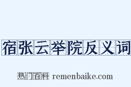 宿张云举院反义词是什么意思的图片